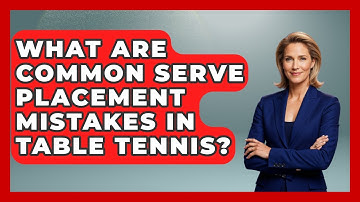 What Are Common Serve Placement Mistakes In Table Tennis? - Ping Pong Prodigy