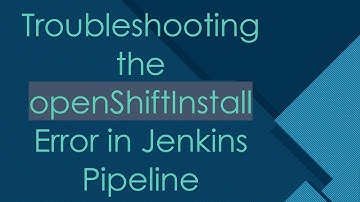 Troubleshooting the openShiftInstall Error in Jenkins Pipeline