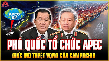 LÝ DO CHỌN PHÚ QUỐC là điểm tổ chức APEC 2027? Tại sao nói đây là GIẤC MƠ TUYỆT VỌNG của Campuchia?