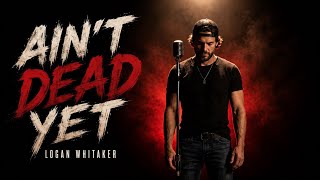 Ainโt Dead Yet by Logan Whitaker (Official Lyric Video)