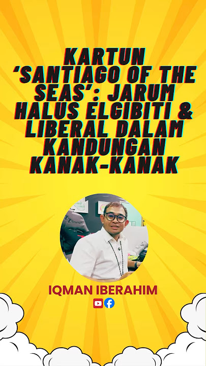 KARTUN ‘SANTIAGO OF THE SEAS’: JARUM HALUS ELGIBITI & LIBERAL DALAM KANDUNGAN KANAK-KANAK