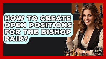 How To Create Open Positions For The Bishop Pair? - The Chess Codex