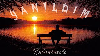 Bilmukabele - Yanıldım