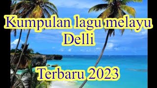 Kumpulan Lagu Melayu Deli Terbaru 2023 Sangat Enak Di Dengar Waktu Santai Dan Di Perjalanan