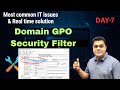 DAY-7 :Troubleshoot Domain GPO and Configure Security Filetr.