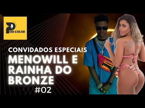 MENOWILL E RAINHA DO BRONZE - Podcolar #02