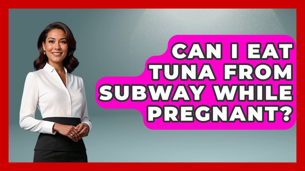 Can I Eat Tuna From Subway While Pregnant? - Women's Health and Harmony