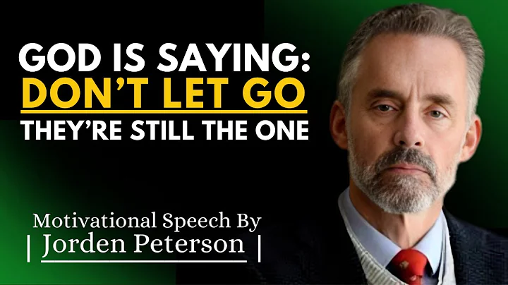 God Is Saying: Don’t Let Go – They’re Still the One | Jordan Peterson Inspire Motivation Speech