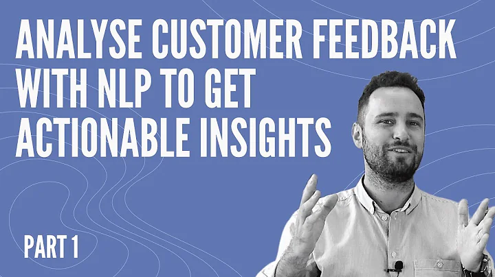 Analyse Customer Feedback With NLP to Get Actionable Insights -  PART 1