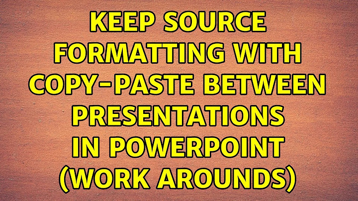 Keep source formatting with copy-paste between presentations in Powerpoint (Work arounds)