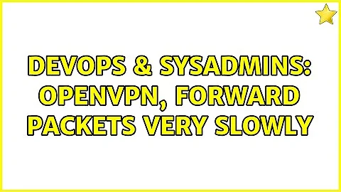 DevOps & SysAdmins: Openvpn, forward packets very slowly (4 Solutions!!)