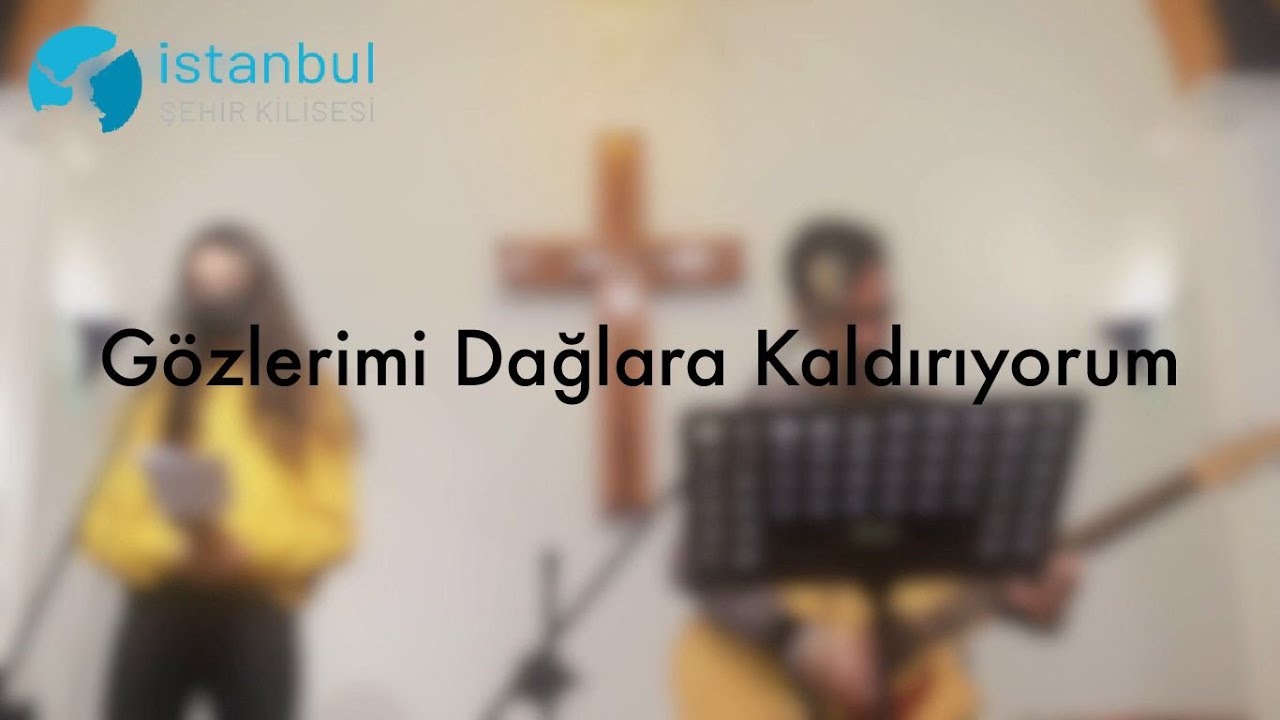 Gözlerimi Dağlara Kaldırıyorum - İstanbul Şehir Kilisesi