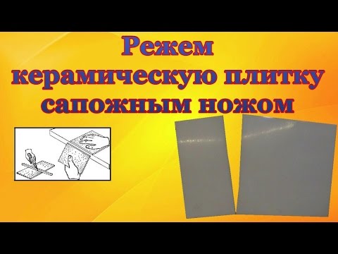 Режем керамическую плитку сапожным ножом, без спец инструментов в домашних условиях