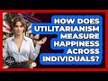 How Does Utilitarianism Measure Happiness Across Individuals? - The Ethical Compass