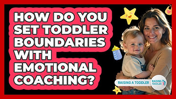 How Do You Set Toddler Boundaries With Emotional Coaching? - Raising A Toddler