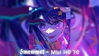 5mewmet - Мы не те (Speed Up + Nightcore)