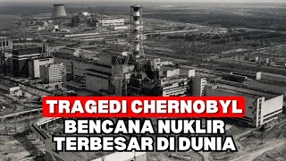 TRAGEDI CHERNOBYL : BENCANA NUKLIR TERBESAR DALAM SEJARAH DUNIA