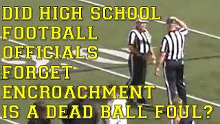 Did High School Football Officials Forget Encroachment Is A Dead Ball Foul?
