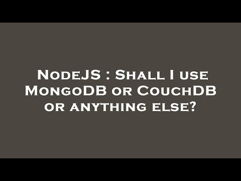 NodeJS : Shall I use MongoDB or CouchDB or anything else?