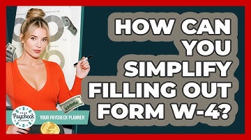 How Can You Simplify Filling Out Form W-4? - Your Paycheck Planner
