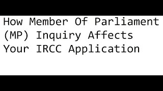 How Member Of Parliament (MP) Inquiry Affects Your IRCC Application