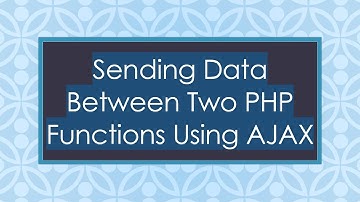 Sending Data Between Two PHP Functions Using AJAX