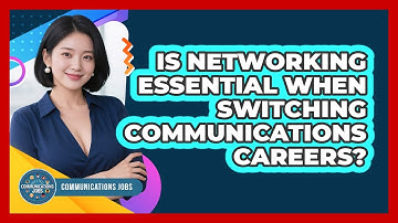 Is Networking Essential When Switching Communications Careers?