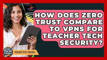 How Does Zero Trust Compare To VPNs For Teacher Tech Security? - Teacher Tech Toolbox