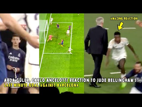 ARDA GÜLER, CARLO ANCELOTTI REACTION TO JUDE BELLINGHAM'S LAST MINUTE GOAL AGAINST BARCELONA