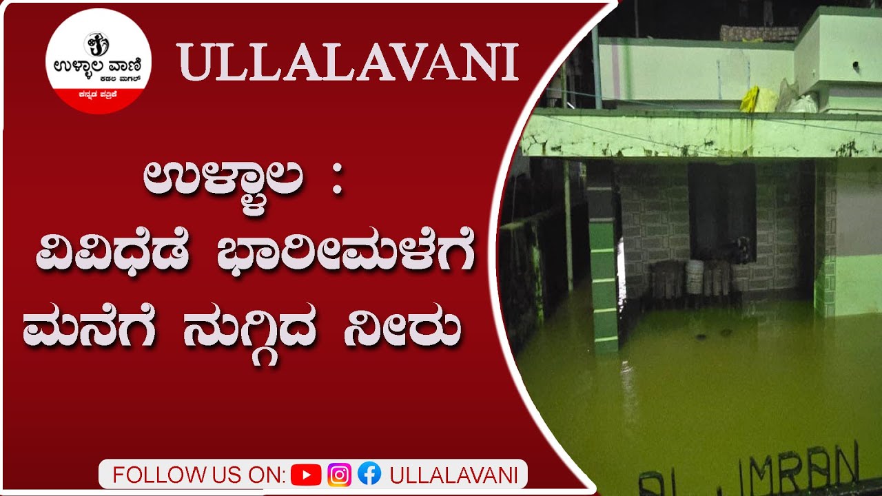 ಉಳ್ಳಾಲ ವಿವಿಧೆಡೆ ಭಾರೀಮಳೆಗೆ ಮನೆಗೆ ನುಗ್ಗಿದ ನೀರು