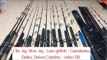Cần Câu Nhật : Cần Jig, Slow Jig , Lure ghềnh, Gamakatsu, Daiko, Daiwa Catalina - video 130