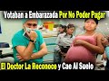 La Estaban Botando Por No Pagar, Pero Cuando Doctor La Ve Grita y Cae Al Suelo Llorando, Por Esto.