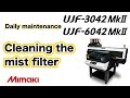 UJF-30/6042 MkⅡ_Cleaning the mist filter