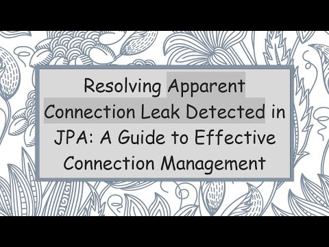 Resolving Apparent Connection Leak Detected in JPA: A Guide to Effective Connection Management
