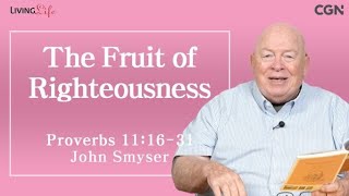The Fruit of Righteousness (Proverbs 11:16-31) - Living Life 11/04/2023 Daily Devotional Bible Study