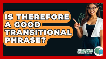 Is Therefore A Good Transitional Phrase? - The Language Library