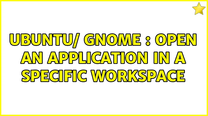 Ubuntu/ Gnome : Open an application in a specific workspace (4 Solutions!!)