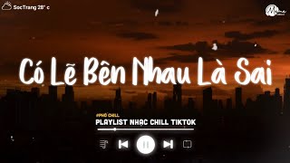 Có Lẽ Bên Nhau Là Sai Lofi (Speed Up) - Nói Em Nghe Đi Có Lẽ Bên Nhau Là Sai - Nhạc Lofi Việt 2024