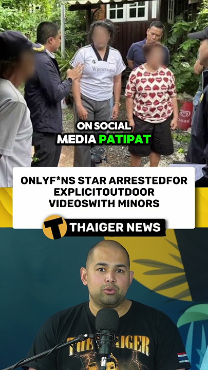OnlyFans star arrested for explicit outdoor videos with minors #Thailand #ThailandNews