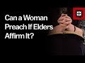 Can a Woman Preach If Elders Affirm It?