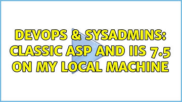 DevOps & SysAdmins: Classic ASP and IIS 7.5 on my LOCAL machine