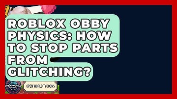 Roblox Obby Physics: How To Stop Parts From Glitching? - Open World Tycoons