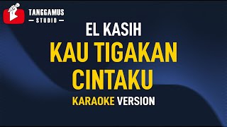 Kau Tigakan Cintaku - El Kasih (Karaoke)