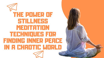 The Power of Stillness Meditation Techniques for Finding Inner Peace in a Chaotic World