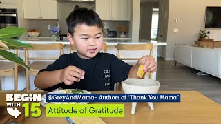 Begin With 15 | Attitude of Gratitude with Grey and Mama