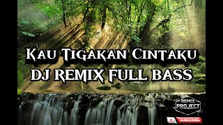 KAU TIGAKAN CINTAKU DJ REMIX FULL BASS