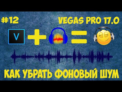 Vegas Pro 17 Как убрать фоновый шум. Убираем лишние звуки Sony Vegas + Audacity. Урок #12