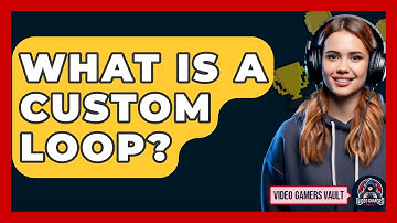 What Is A Custom Loop? - Video Gamers Vault