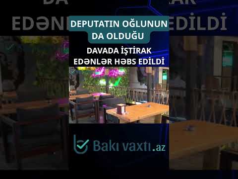 Deputatın oğlunun da olduğu - Davada iştirak edənlər həbs edildi