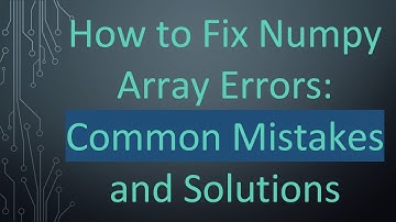 How to Fix Numpy Array Errors: Common Mistakes and Solutions
